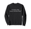 Book Day Keeps Reality Away Sweatshirt - Trendy Graphic for Adults - T-Shirt, Sweatshirt, Hoodie