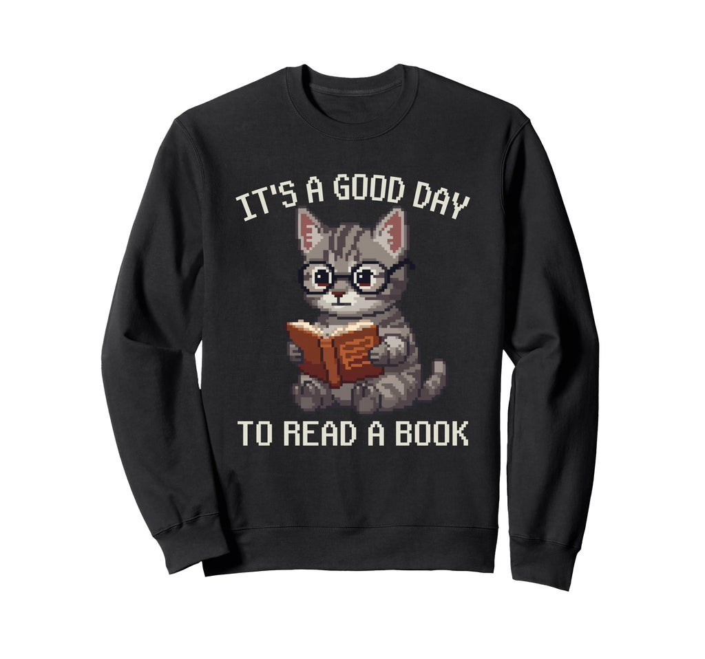Its Good Day To Read Book Cat Sweatshirt - Fun Novelty Design Men Women - T-Shirt, Sweatshirt, Hoodie