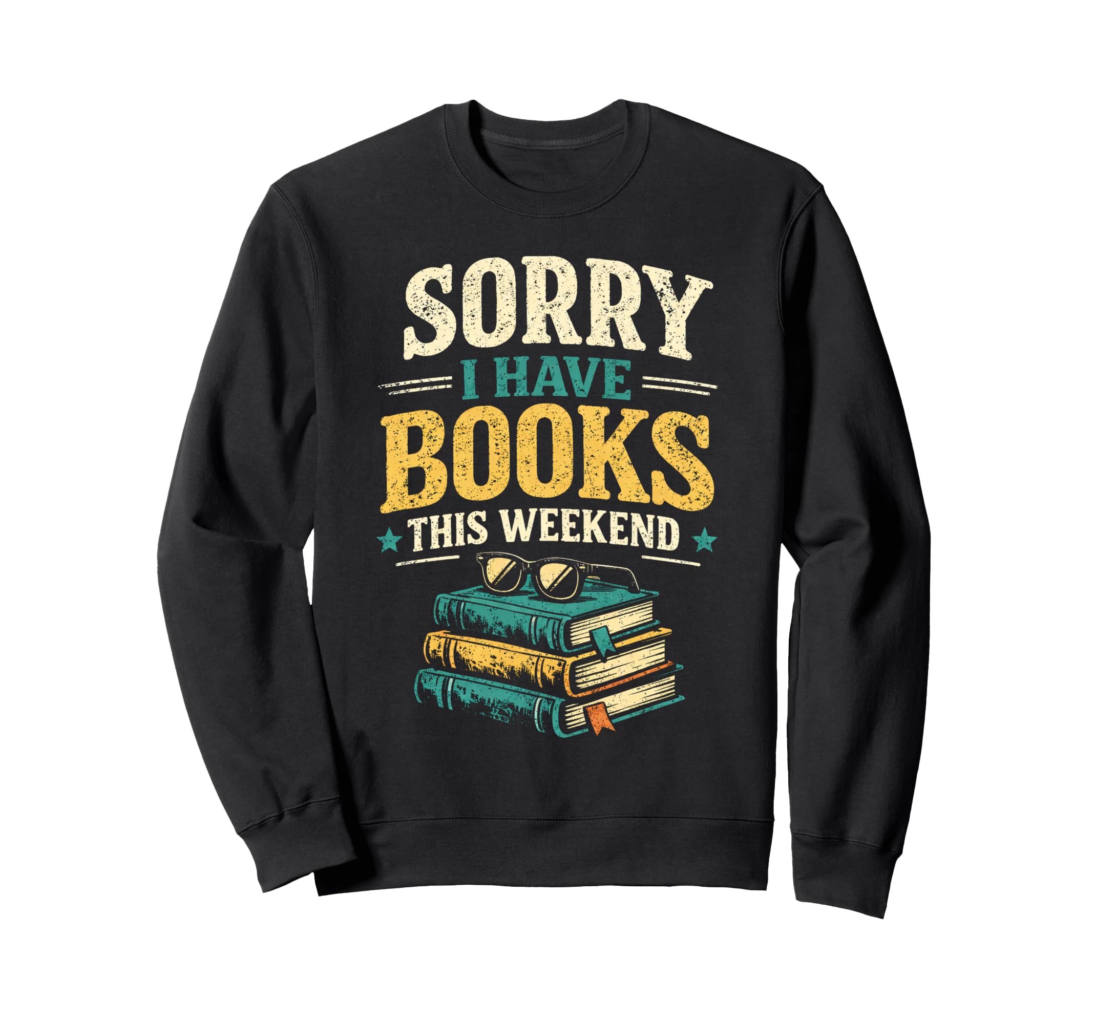 Sorry I Have Books This Weekend Funny Sweatshirt - Unique Graphic Unisex - T-Shirt, Sweatshirt, Hoodie