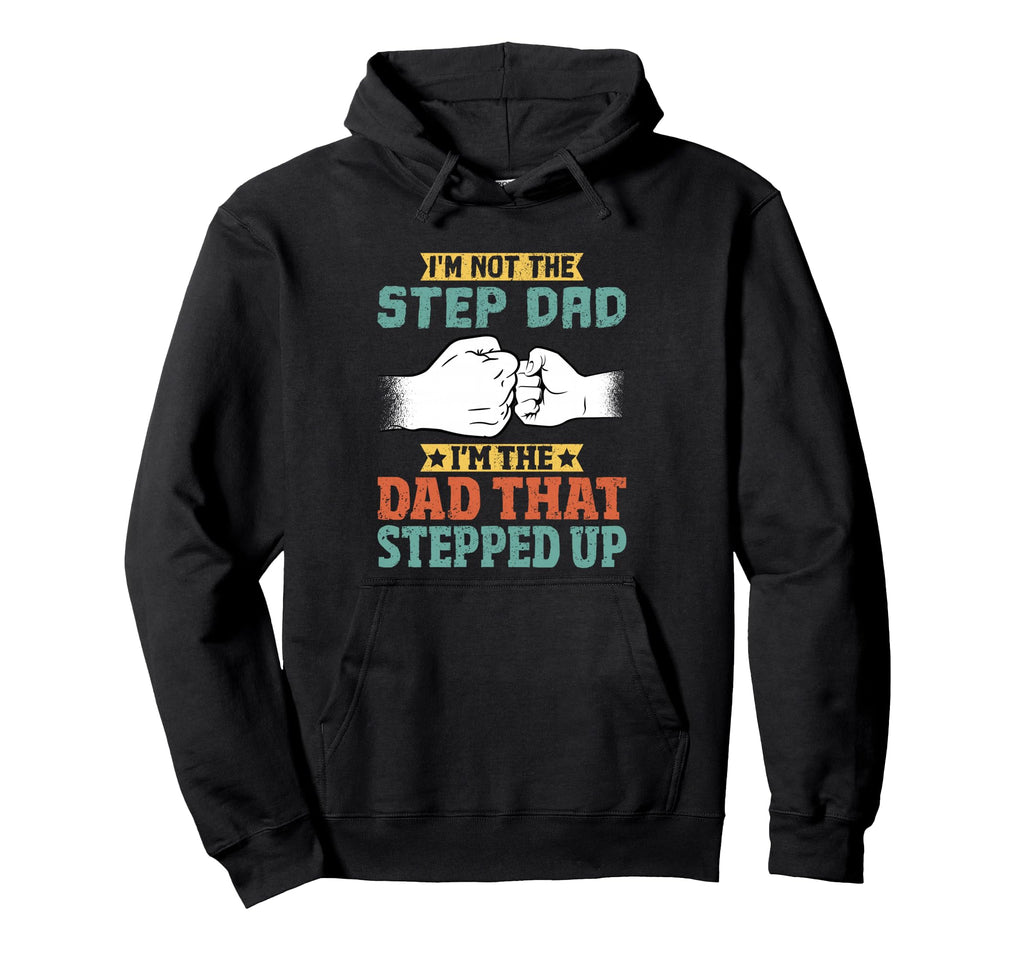 Im Not Step Dad Im Dad That Stepped Up Hoodie - Novelty Apparel for Adults - T-Shirt, Sweatshirt, Hoodie