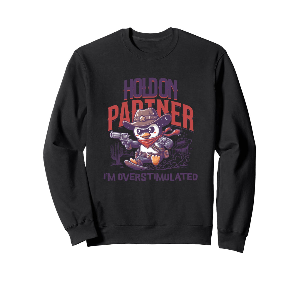 Hold Partner Im Overstimulated Sweatshirt - Trendy Graphic Men Women - T-Shirt, Sweatshirt, Hoodie
