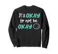 Its Okay To Not Be Okay Sweatshirt - Custom Art Print for Adults - T-Shirt, Sweatshirt, Hoodie