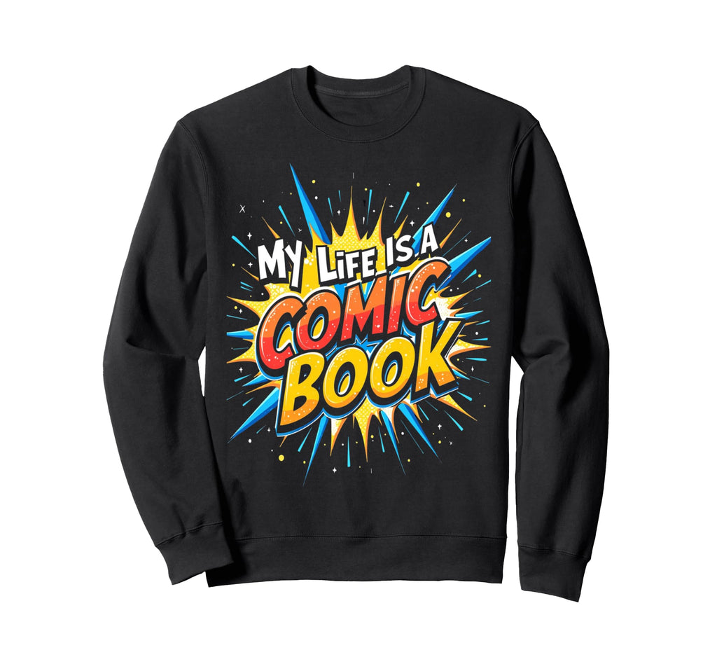 Life Is Comic Book Comic Book Sweatshirt - Casual Everyday Wear Men Women - T-Shirt, Sweatshirt, Hoodie