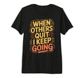 When Others Quit I Keep Going Excuse T-Shirt - Unique Graphic for Adults - T-Shirt, Sweatshirt, Hoodie