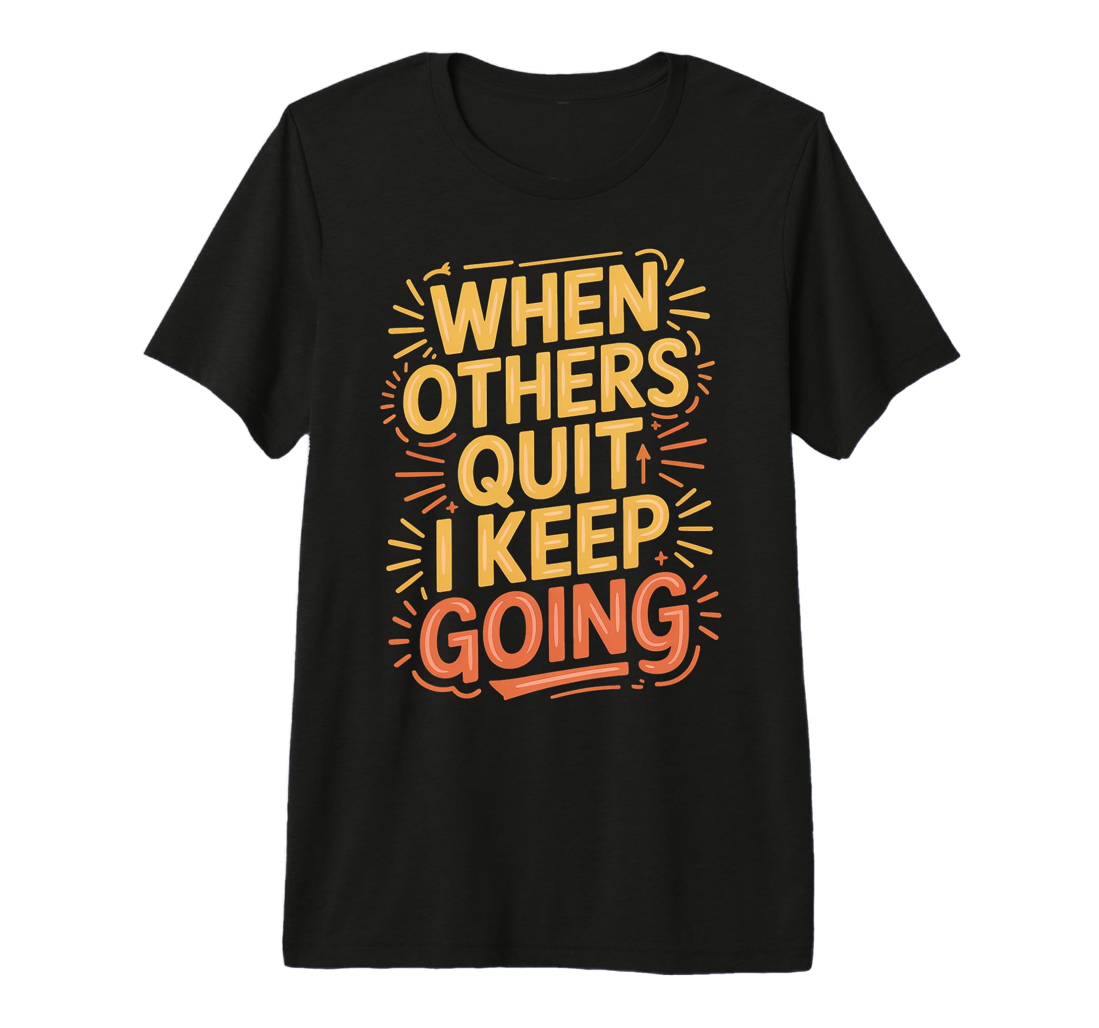 When Others Quit I Keep Going Excuse T-Shirt - Unique Graphic for Adults - T-Shirt, Sweatshirt, Hoodie
