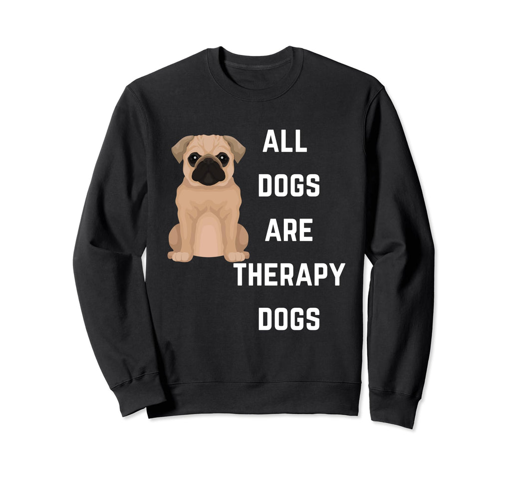 All Dogs Are Therapy Dogs Funny Dogs Sweatshirt - Trendy Graphic Men Women - T-Shirt, Sweatshirt, Hoodie