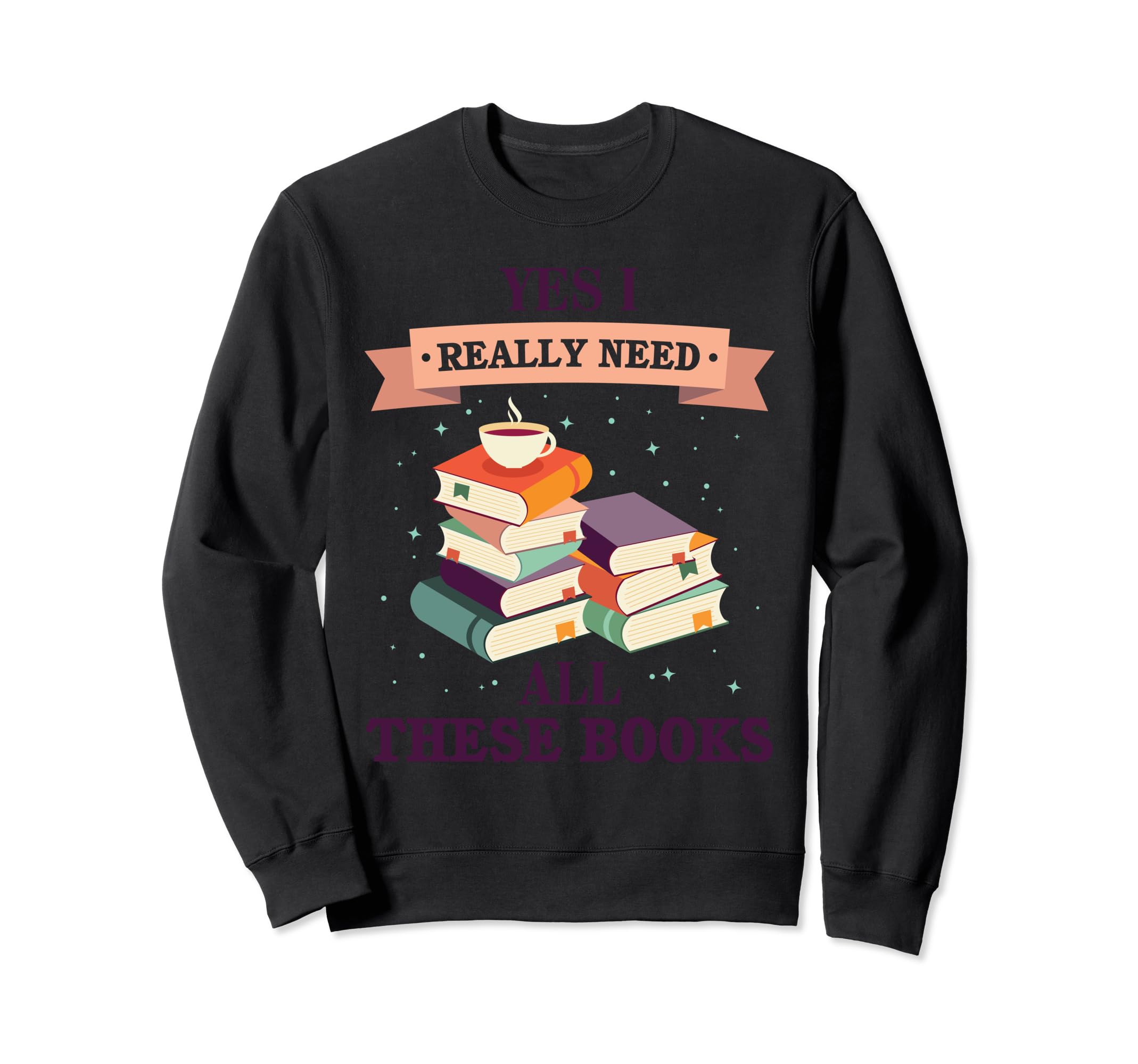 Yes I Really Need All These Books Sweatshirt - Minimalist Print for Adults - T-Shirt, Sweatshirt, Hoodie