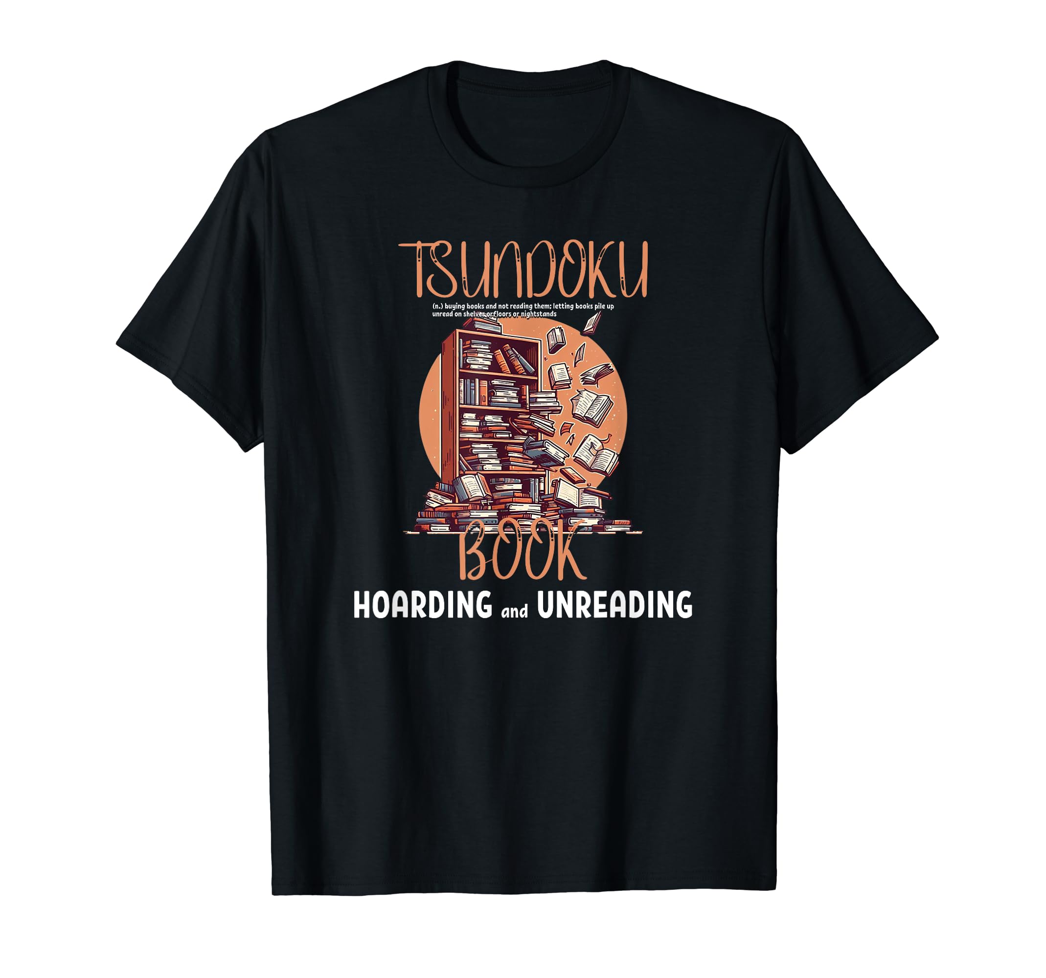 Tsundoku Book Hoarding And Unreading T-Shirt - Graphic Print Unisex - T-Shirt, Sweatshirt, Hoodie