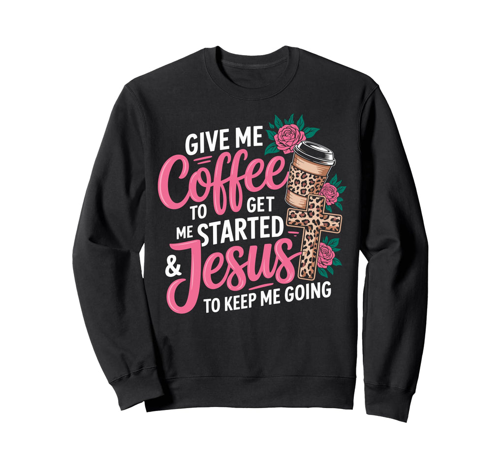 Give Me Coffee To Get Me Started Sweatshirt - Graphic Print for Adults - T-Shirt, Sweatshirt, Hoodie