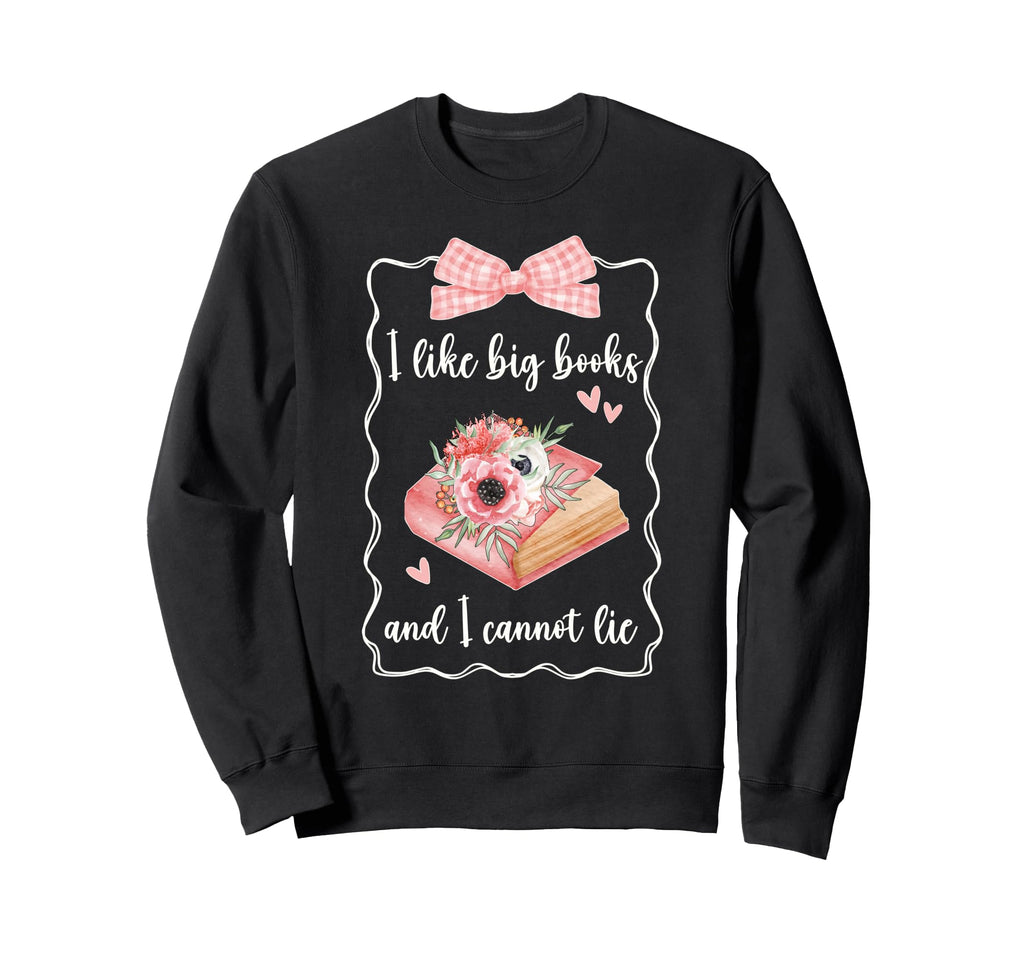 I Like Big Books And I Cannot Lie Sweatshirt - Trendy Graphic Unisex - T-Shirt, Sweatshirt, Hoodie