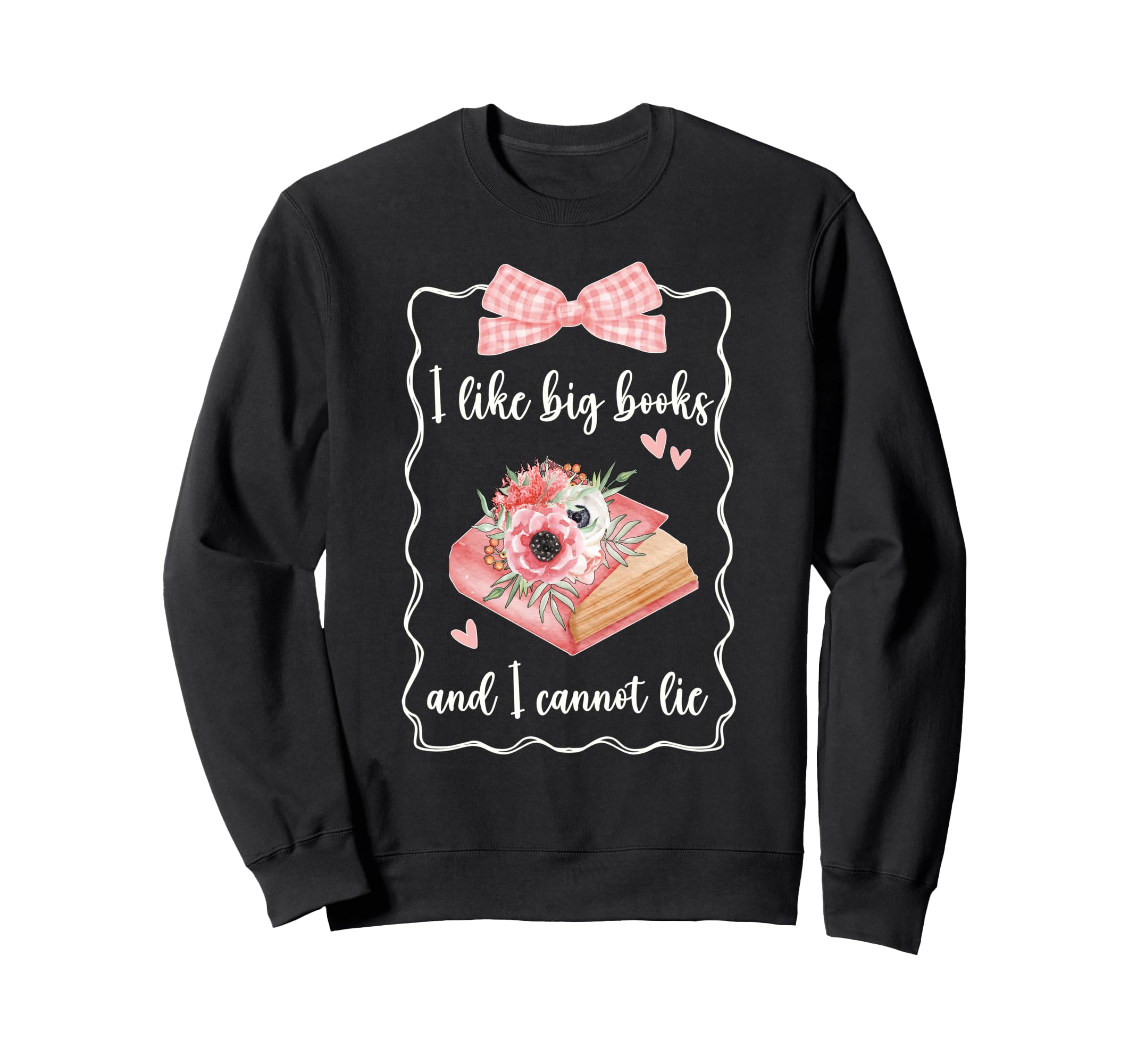 I Like Big Books And I Cannot Lie Sweatshirt - Trendy Graphic Unisex - T-Shirt, Sweatshirt, Hoodie