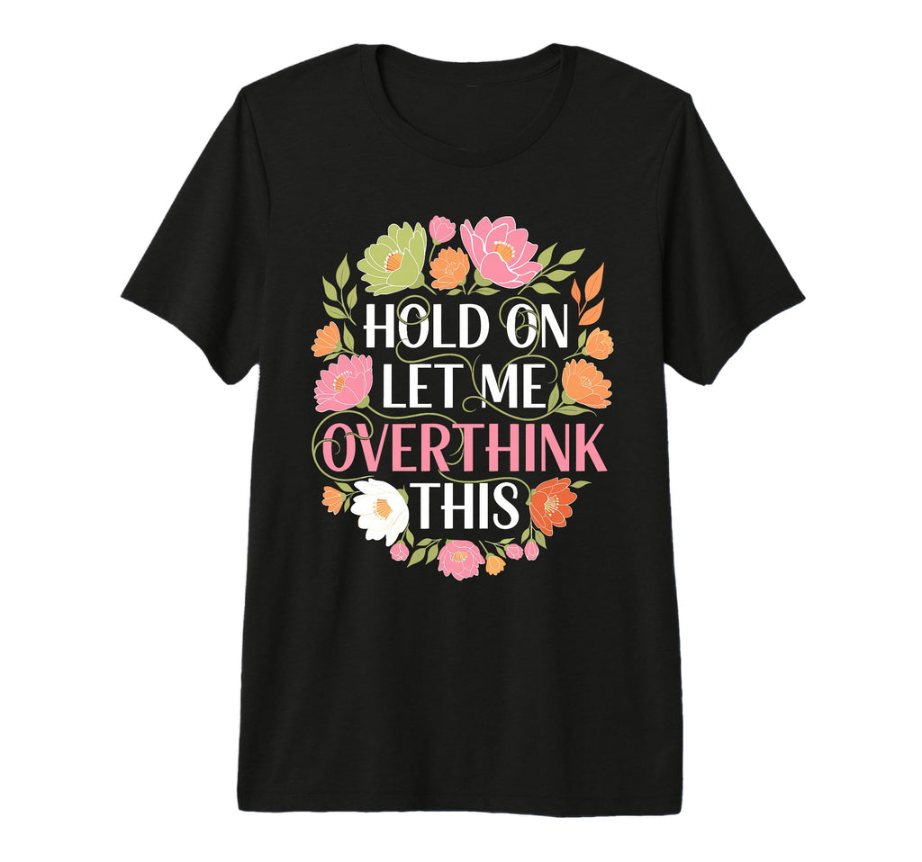 Overthinker Flower Anxiety Hold Let T-Shirt - Aesthetic Graphic for Adults - T-Shirt, Sweatshirt, Hoodie