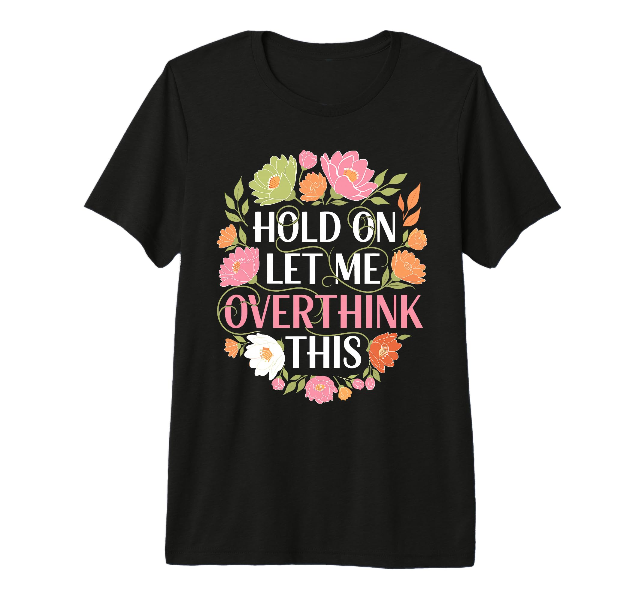 Overthinker Flower Anxiety Hold Let T-Shirt - Aesthetic Graphic for Adults - T-Shirt, Sweatshirt, Hoodie