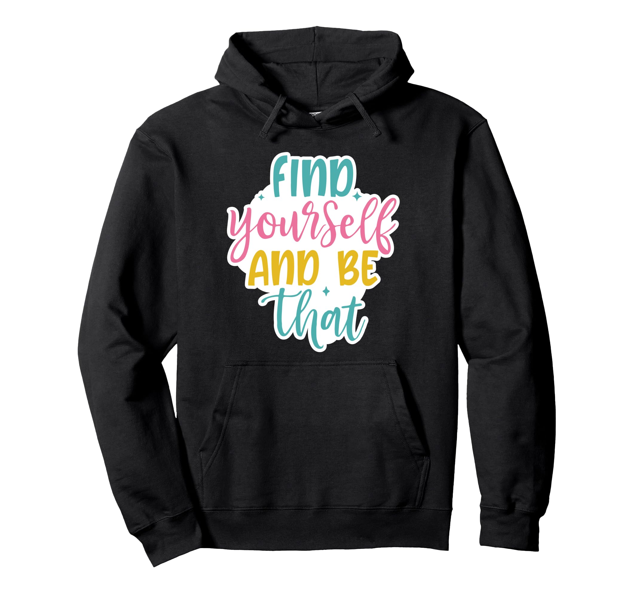 Find Yourself And Be That Hoodie - Casual Everyday Wear Men Women - T-Shirt, Sweatshirt, Hoodie