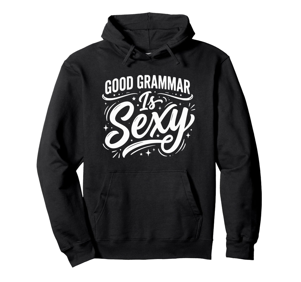 Good Grammar Is Sexy Funny Grammar Hoodie - Casual Everyday Wear Unisex - T-Shirt, Sweatshirt, Hoodie