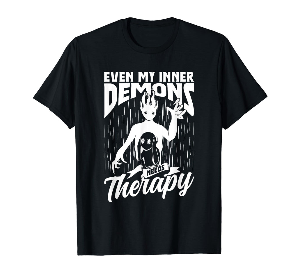 Even My Inner Demons Need Therapy T-Shirt - Casual Everyday Wear Unisex - T-Shirt, Sweatshirt, Hoodie
