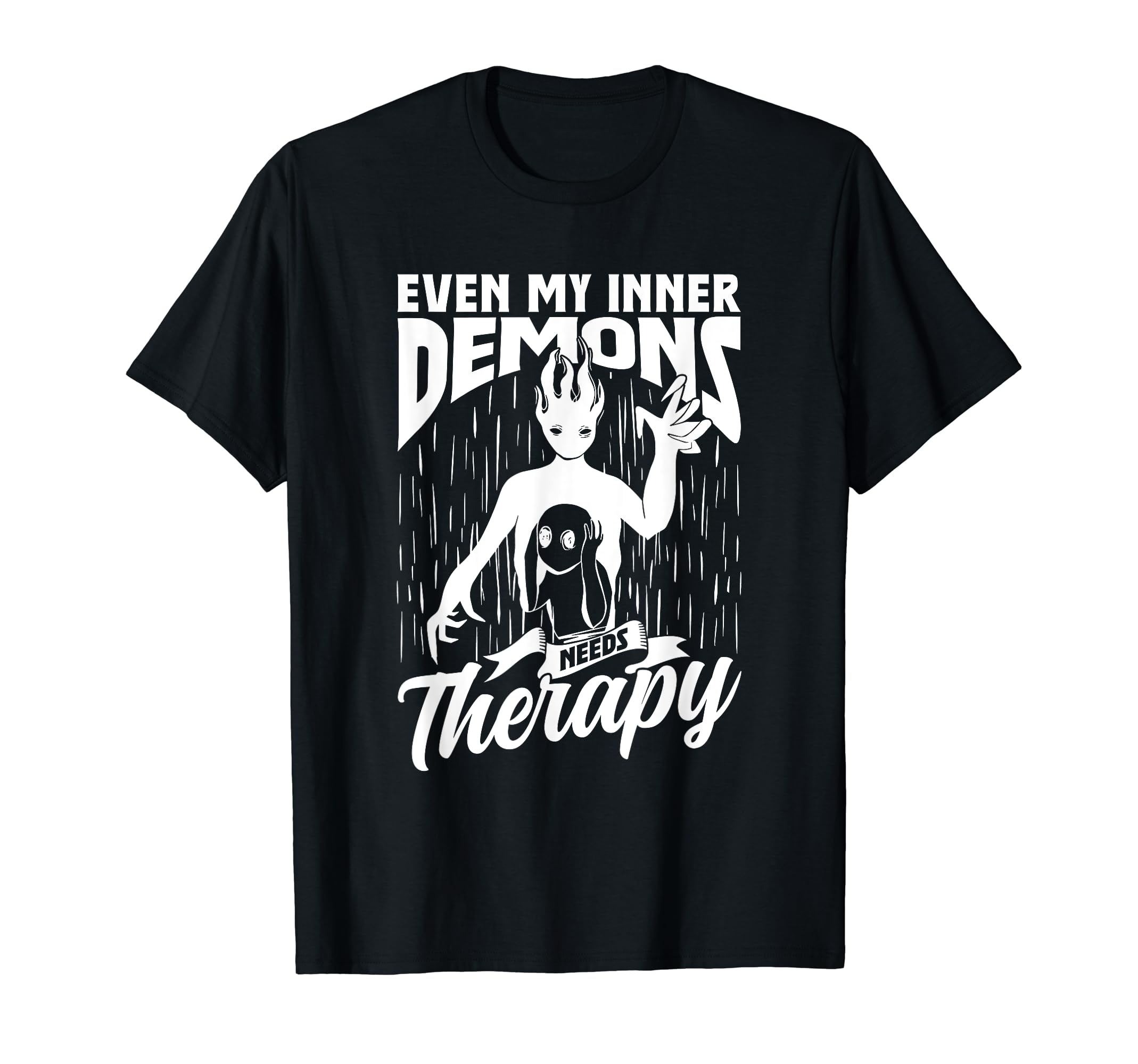Even My Inner Demons Need Therapy T-Shirt - Casual Everyday Wear Unisex - T-Shirt, Sweatshirt, Hoodie