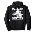 Read Books Be Kind Stay Weird Funny Hoodie - Minimalist Print for Adults - T-Shirt, Sweatshirt, Hoodie