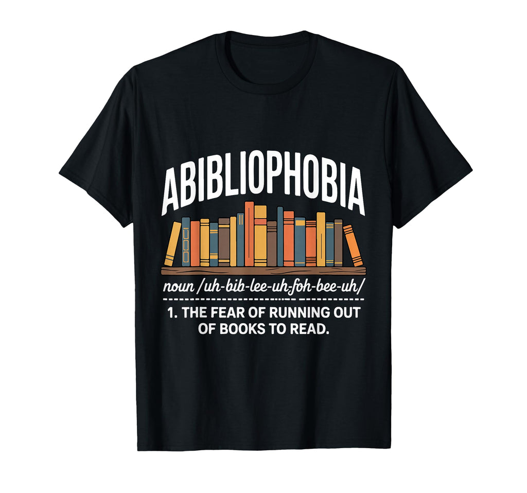 Abibliophobia Fear Running Out Books To T-Shirt - Unique Graphic Unisex - T-Shirt, Sweatshirt, Hoodie