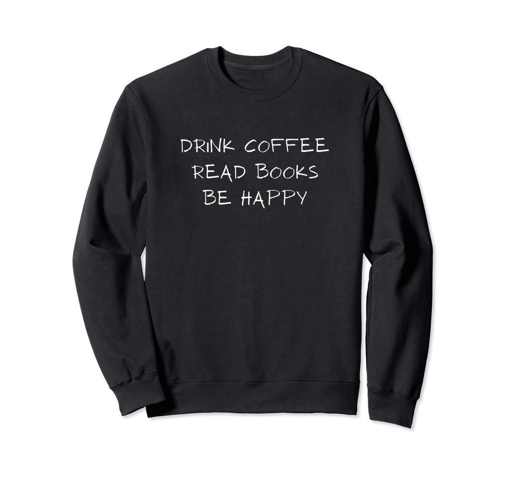 Drink Coffee Read Books Be Happy Sweatshirt - Aesthetic Graphic Men Women - T-Shirt, Sweatshirt, Hoodie