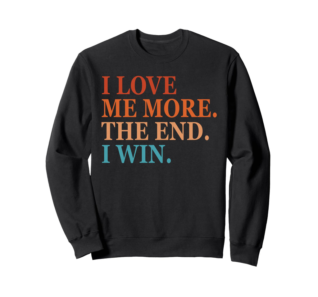 I Love Me More I Win End Funny Self Sweatshirt - Graphic Print Men Women - T-Shirt, Sweatshirt, Hoodie