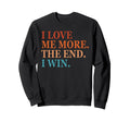 I Love Me More I Win End Funny Self Sweatshirt - Graphic Print Men Women - T-Shirt, Sweatshirt, Hoodie