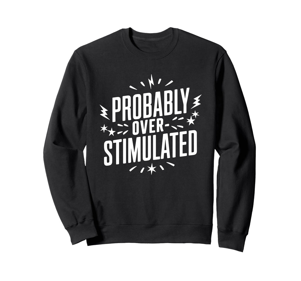 Probably Overstimulated Psychology Sweatshirt - Novelty Apparel for Adults - T-Shirt, Sweatshirt, Hoodie