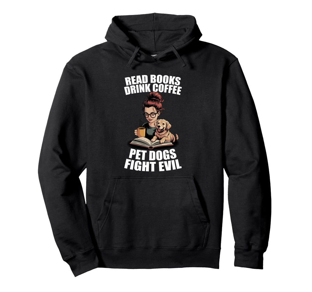 Read Books Drink Coffee Pet Dogs Hoodie - Fun Novelty Design Men Women - T-Shirt, Sweatshirt, Hoodie