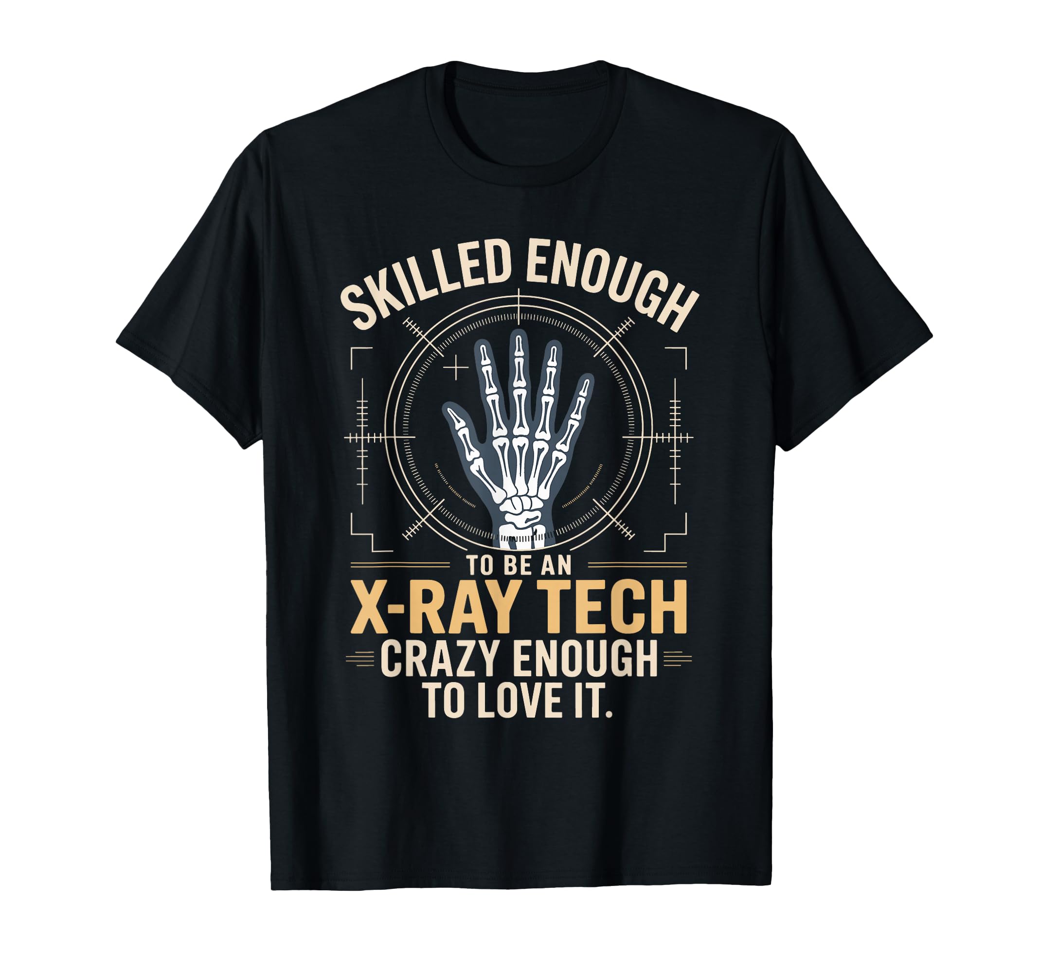 Skilled Enough To Be X Ray Tech Crazy T-Shirt - Novelty Apparel Men Women - T-Shirt, Sweatshirt, Hoodie
