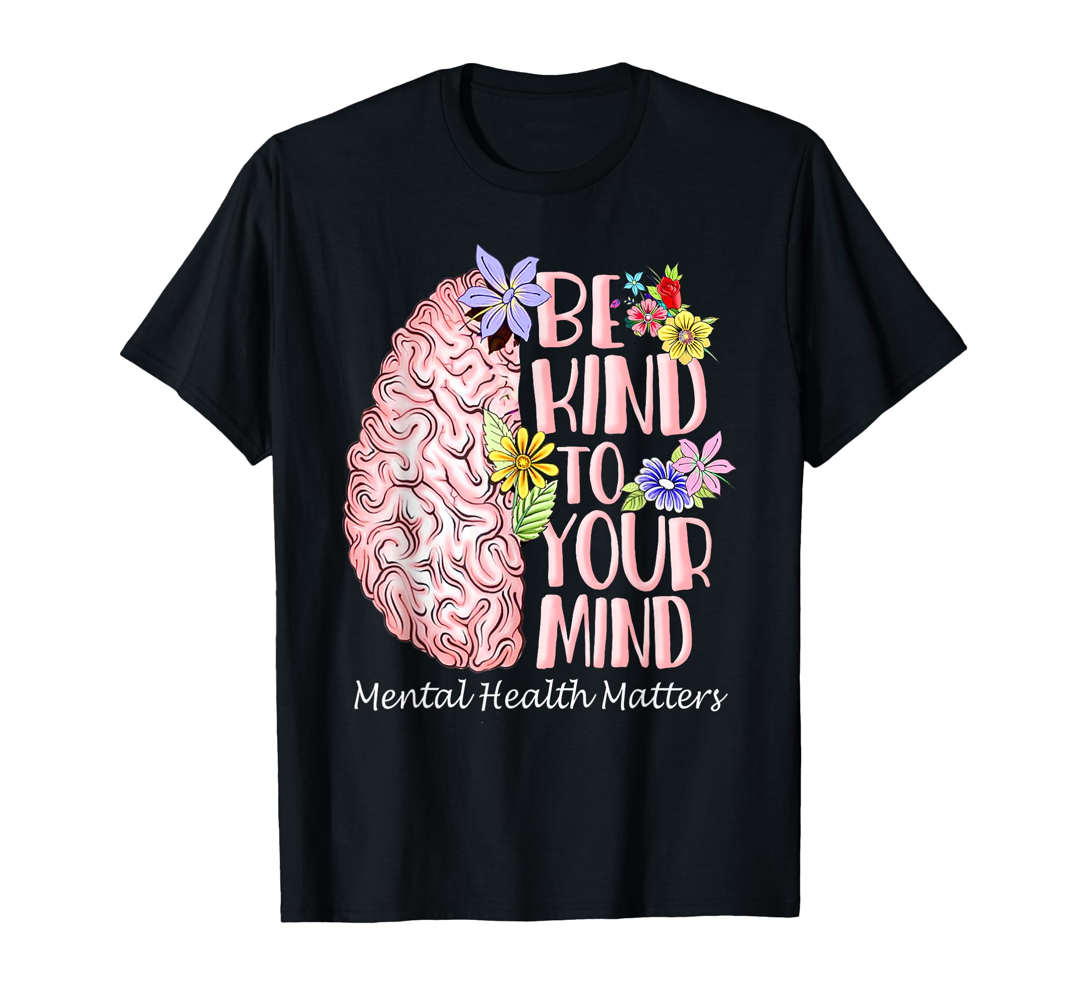 Be Kind To Your Mind Mental Health T-Shirt - Graphic Print Men Women - T-Shirt, Sweatshirt, Hoodie