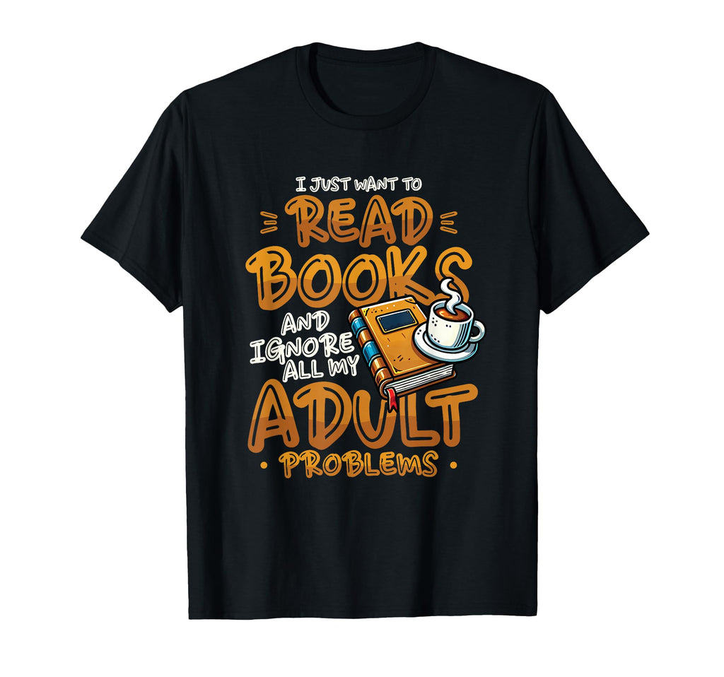 I Just Want To Read Books Bookworm T-Shirt - Fun Novelty Design for Adults - T-Shirt, Sweatshirt, Hoodie
