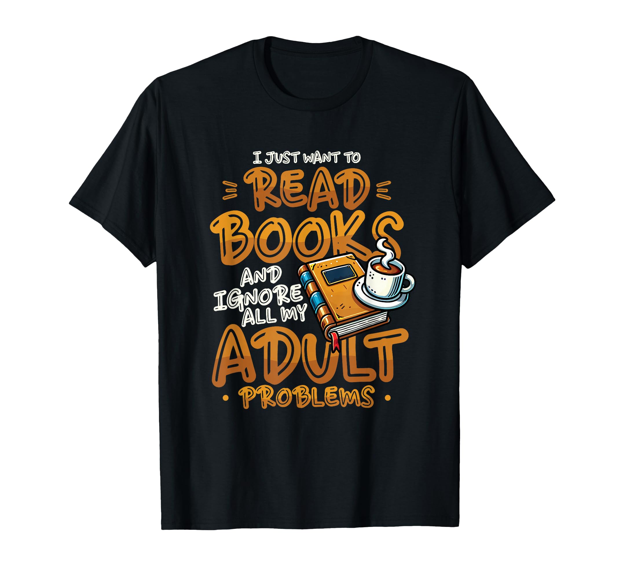 I Just Want To Read Books Bookworm T-Shirt - Fun Novelty Design for Adults - T-Shirt, Sweatshirt, Hoodie
