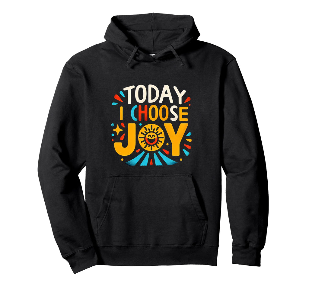 Today I Choose Joy Hoodie - Fun Novelty Design for Adults - T-Shirt, Sweatshirt, Hoodie