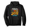 Today I Choose Joy Hoodie - Fun Novelty Design for Adults - T-Shirt, Sweatshirt, Hoodie