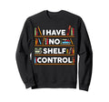 I Have No Shelf Control Funny Book Sweatshirt - Streetwear Style Men Women - T-Shirt, Sweatshirt, Hoodie