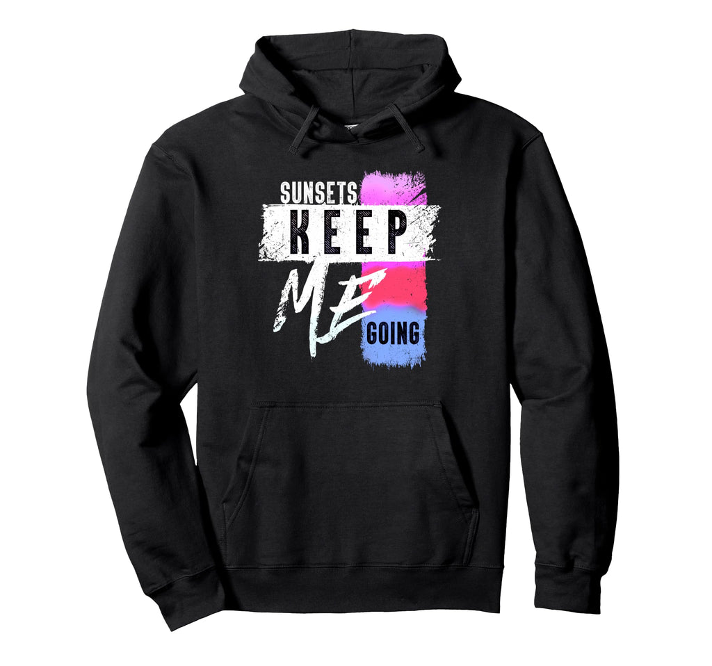 Sunsets Keep Me Going Motivational Hoodie - Streetwear Style Unisex - T-Shirt, Sweatshirt, Hoodie