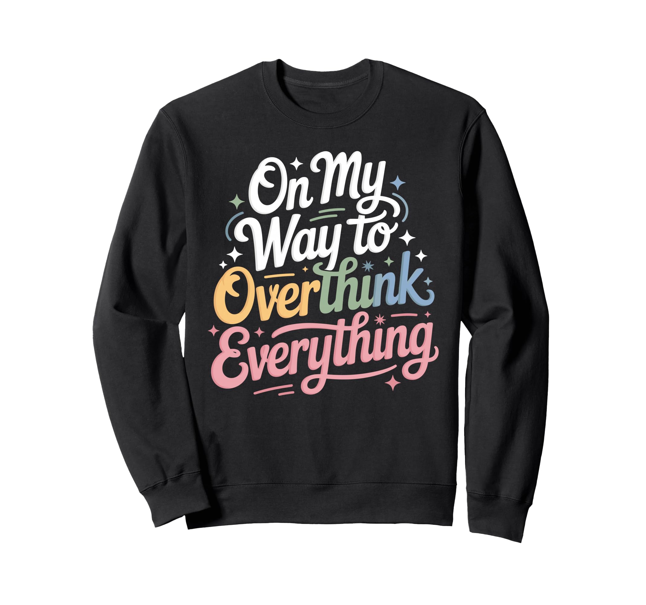 My Way To Overthink Everything Sweatshirt - Novelty Apparel for Adults - T-Shirt, Sweatshirt, Hoodie