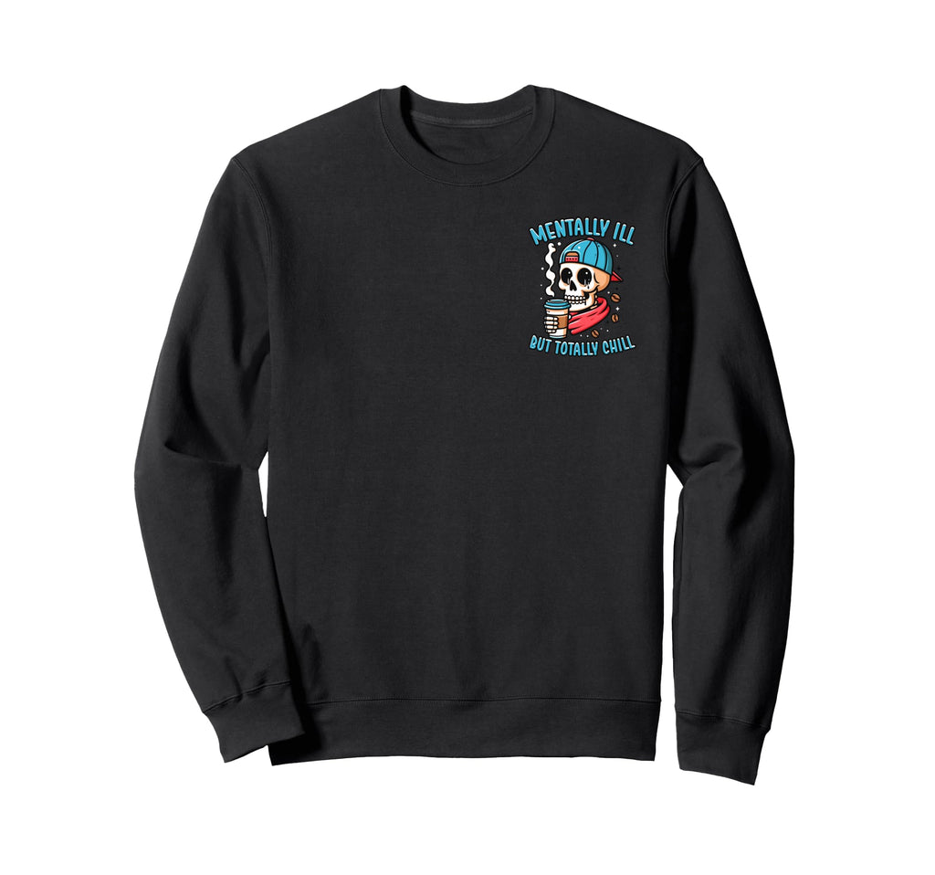 Mentally Ill But Totally Chill Sweatshirt - Aesthetic Graphic Men Women - T-Shirt, Sweatshirt, Hoodie