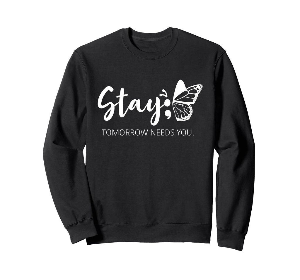 Stay Tomorrow Needs You Semicolon Sweatshirt - Graphic Print for Adults - T-Shirt, Sweatshirt, Hoodie
