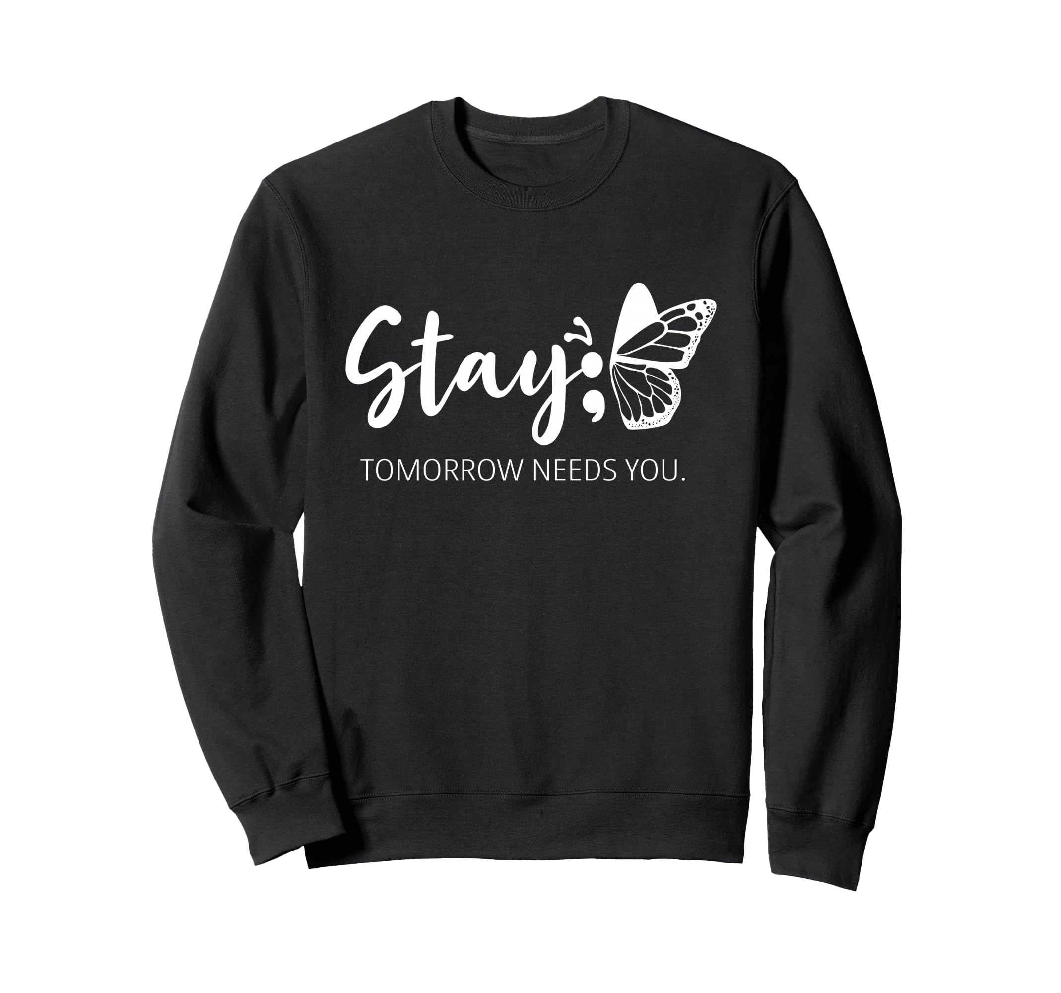 Stay Tomorrow Needs You Semicolon Sweatshirt - Graphic Print for Adults - T-Shirt, Sweatshirt, Hoodie