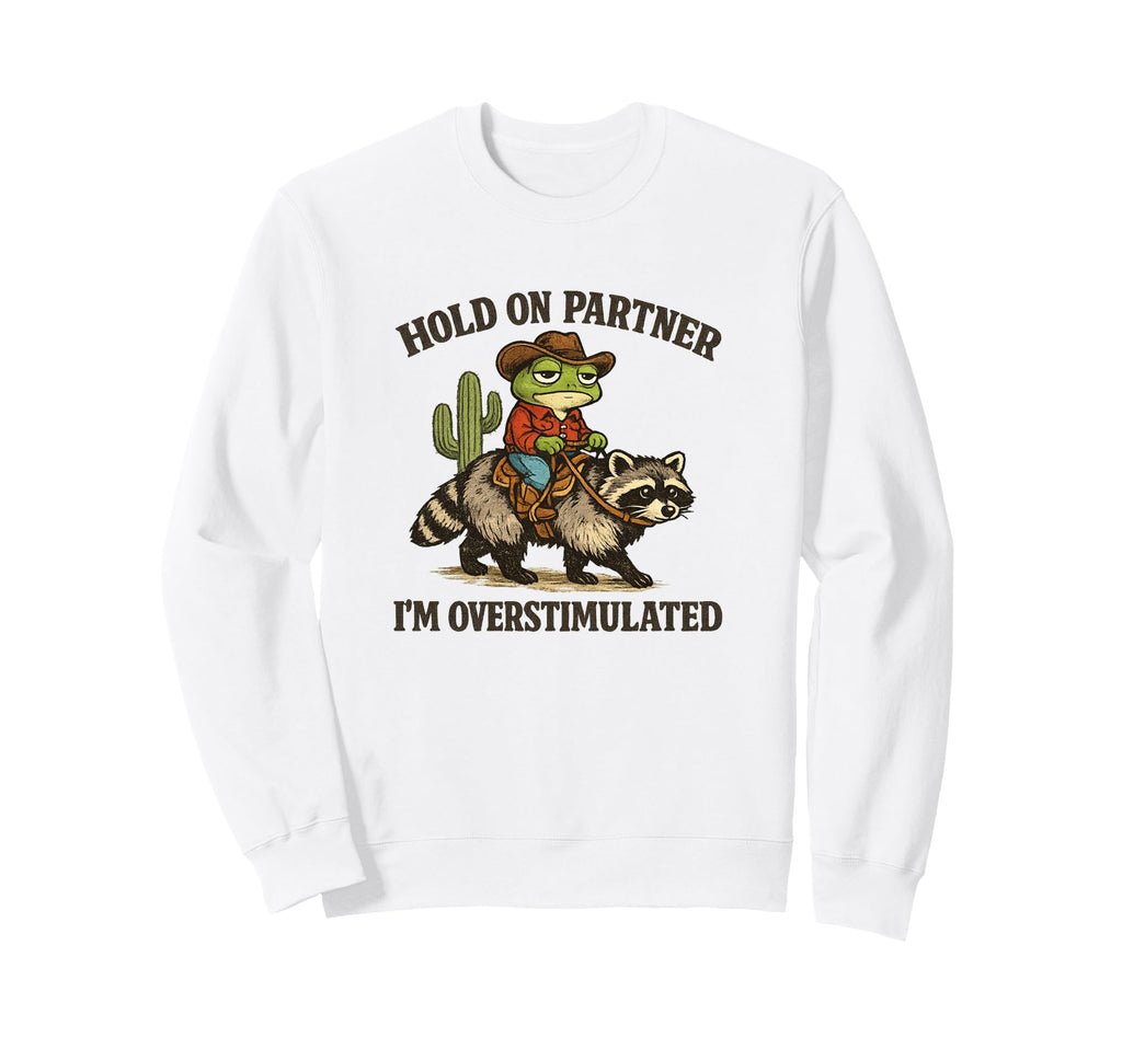 Hold Partner Im Overstimulated Sweatshirt - Fun Novelty Design Unisex - T-Shirt, Sweatshirt, Hoodie