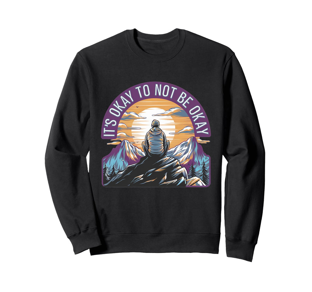 Its Okay To Not Be Okay Mental Sweatshirt - Custom Art Print Men Women - T-Shirt, Sweatshirt, Hoodie