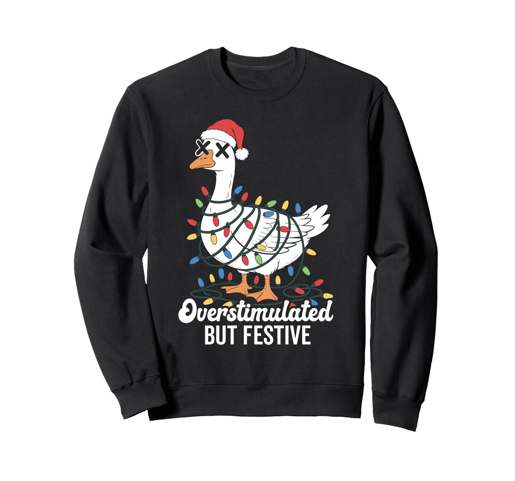 Overstimulated But Festive Goose Sweatshirt - Aesthetic Graphic for Adults - T-Shirt, Sweatshirt, Hoodie