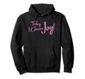 Today I Choose Joy Inspirational Gift Hoodie - Aesthetic Graphic Men Women - T-Shirt, Sweatshirt, Hoodie