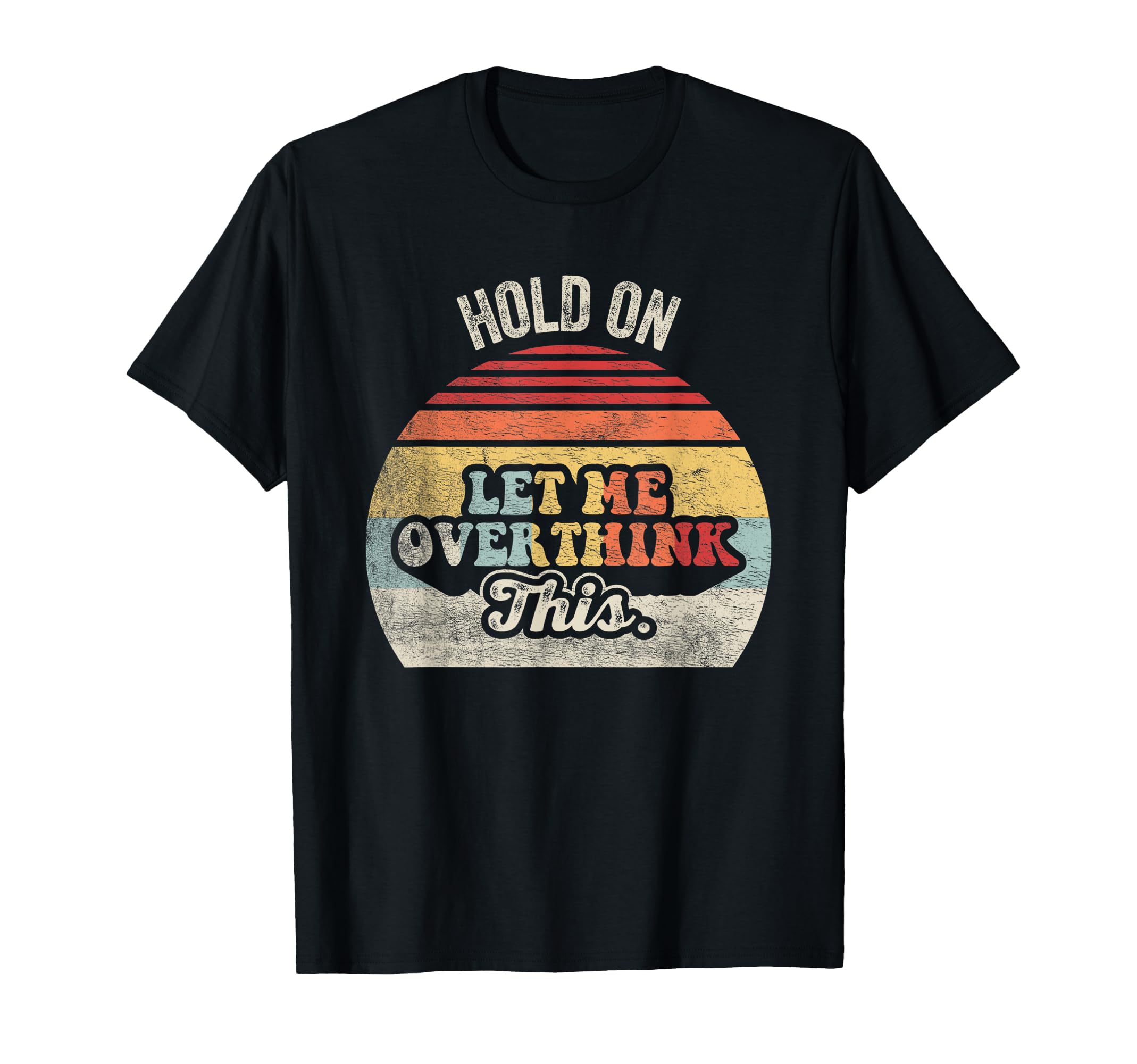 Hold Let Me Overthink This Funny T-Shirt - Unique Graphic Unisex - T-Shirt, Sweatshirt, Hoodie