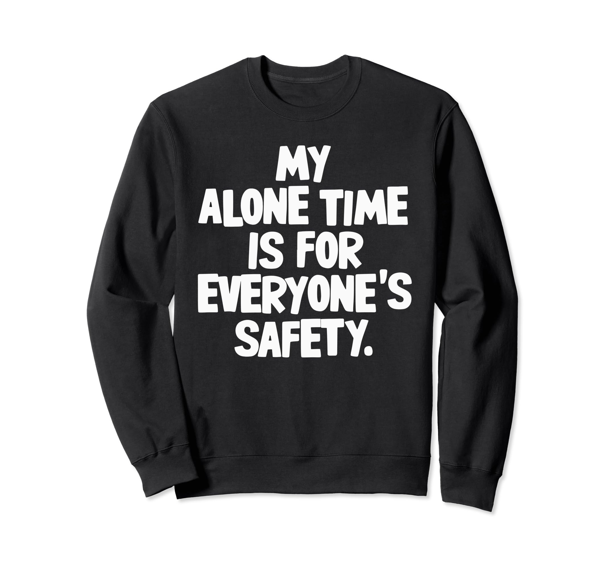 My Alone Time Is Everyones Safety Sweatshirt - Custom Art Print for Adults - T-Shirt, Sweatshirt, Hoodie