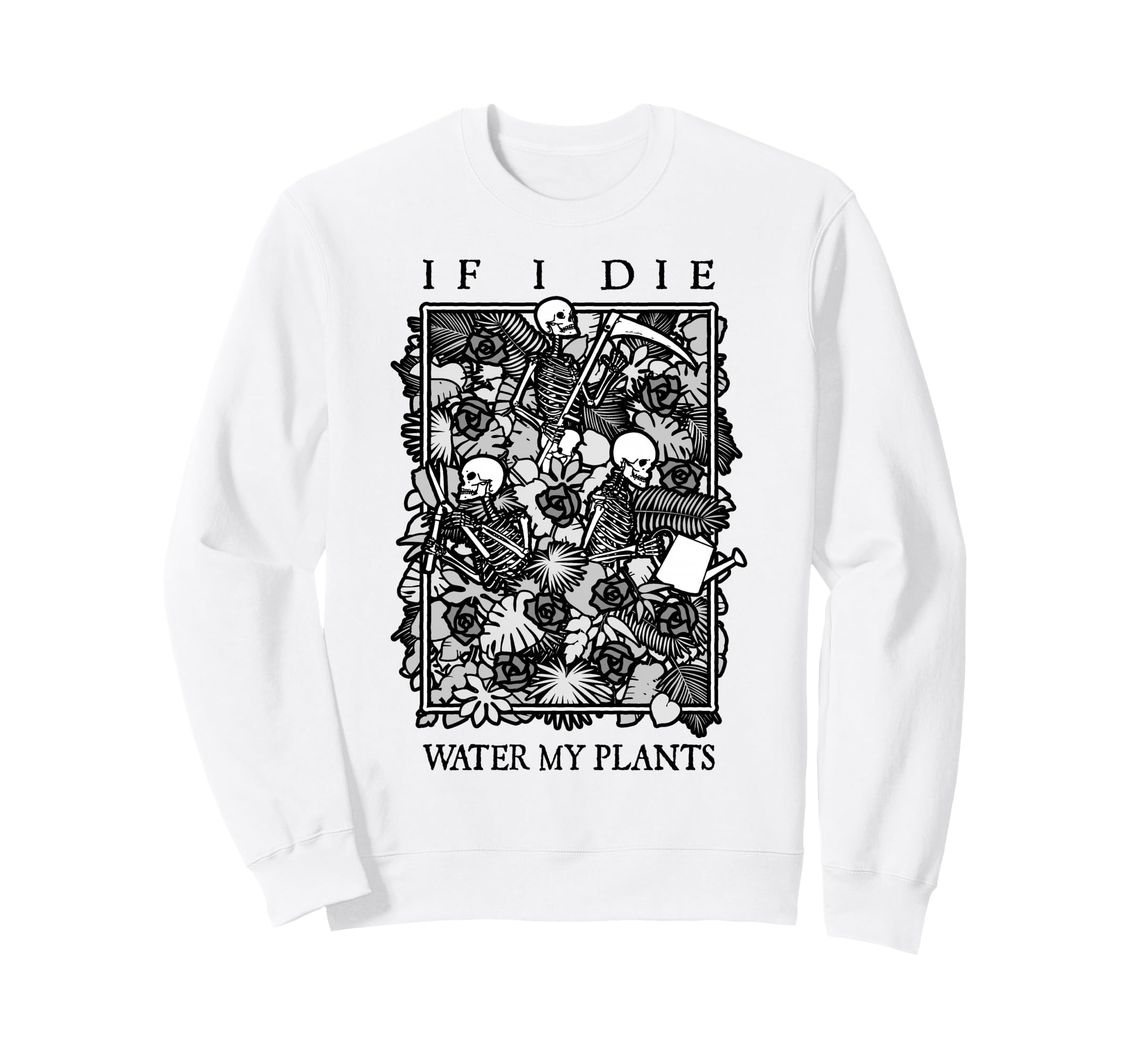 If I Die Water My Plants Skull Flower Sweatshirt - Graphic Print Unisex - T-Shirt, Sweatshirt, Hoodie