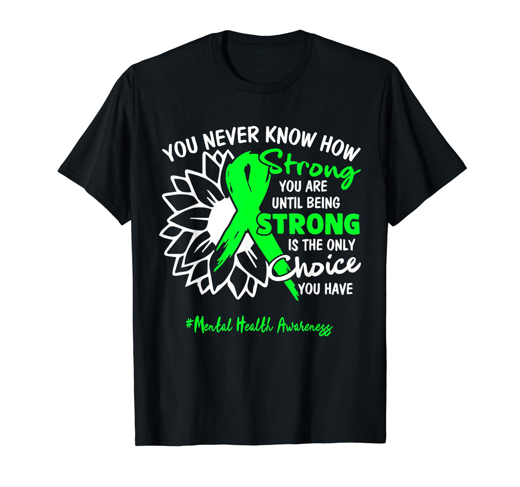 Mental Health Awareness You Never Know T-Shirt - Novelty Apparel Unisex - T-Shirt, Sweatshirt, Hoodie