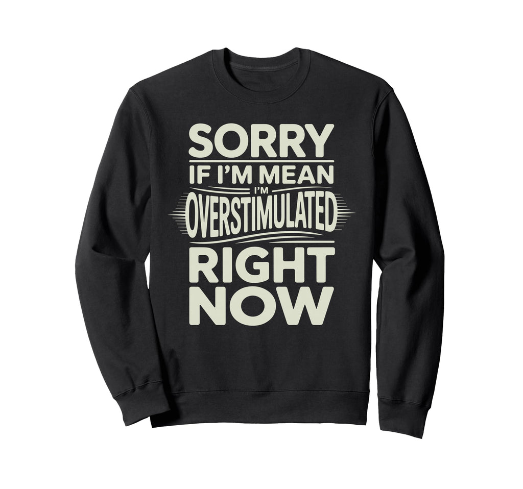 Sorry If Im Mean Im Sweatshirt - Casual Everyday Wear Unisex - T-Shirt, Sweatshirt, Hoodie