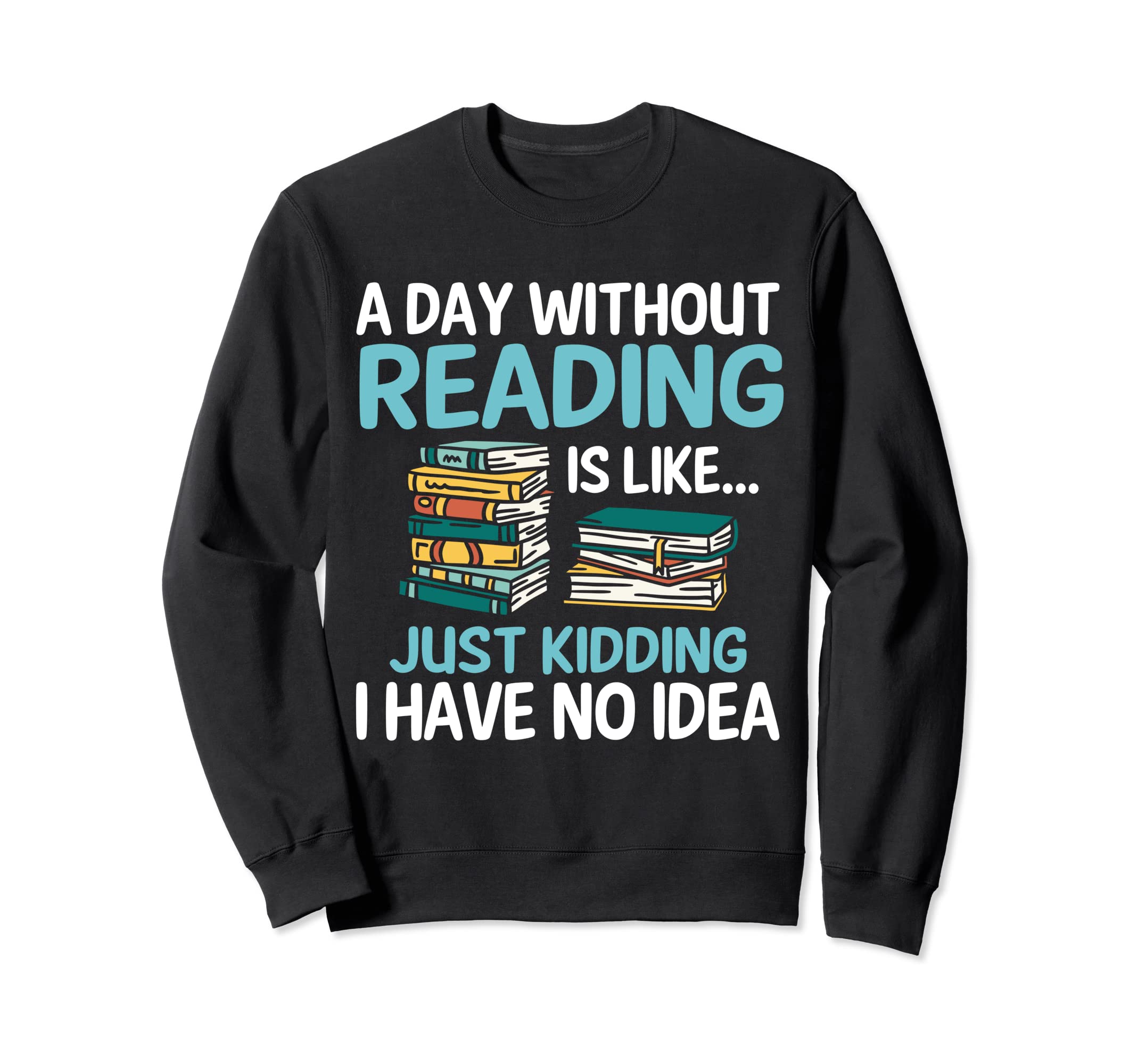 Day Without Reading Is Like Sweatshirt - Novelty Apparel Unisex - T-Shirt, Sweatshirt, Hoodie